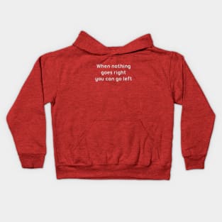 When nothing goes right, you can go left. Kids Hoodie